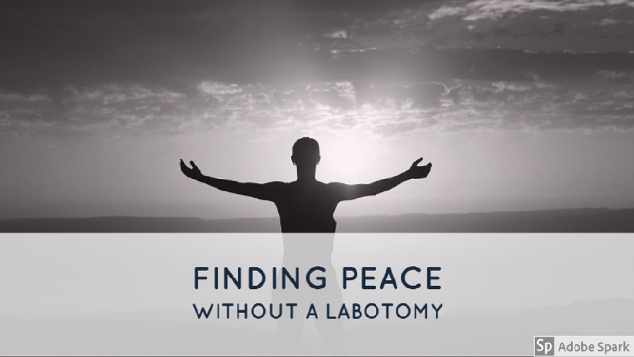 Finding Peace without A Lobotomy